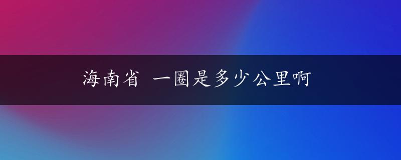 海南省 一圈是多少公里啊