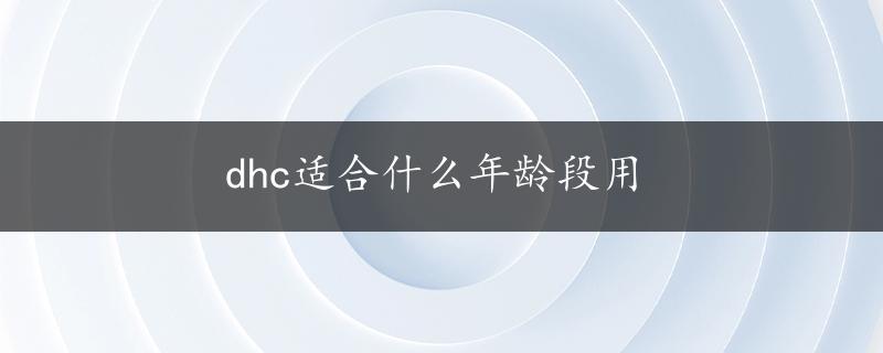 dhc适合什么年龄段用