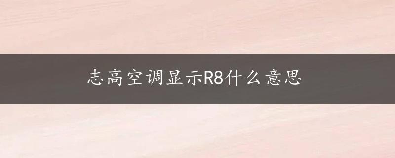 志高空调显示R8什么意思