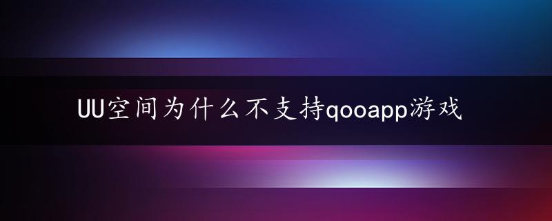 UU空间为什么不支持qooapp游戏