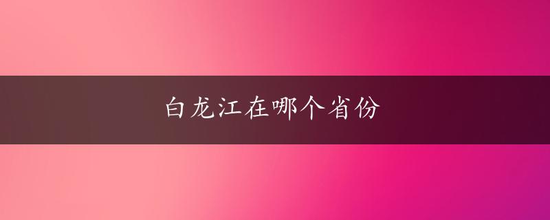 白龙江在哪个省份