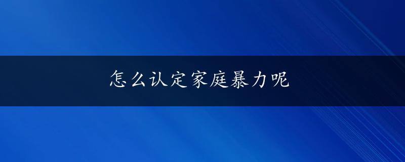 怎么认定家庭暴力呢