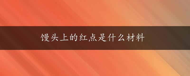 馒头上的红点是什么材料