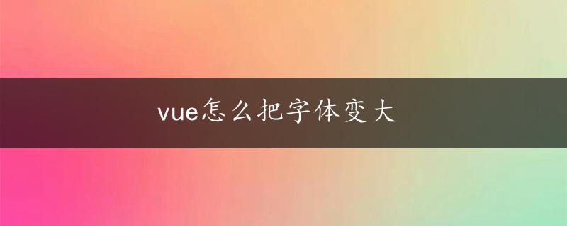 vue怎么把字体变大