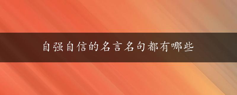 自强自信的名言名句都有哪些