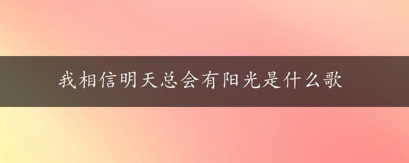 我相信明天总会有阳光是什么歌