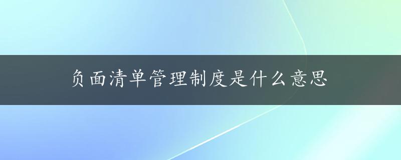 负面清单管理制度是什么意思