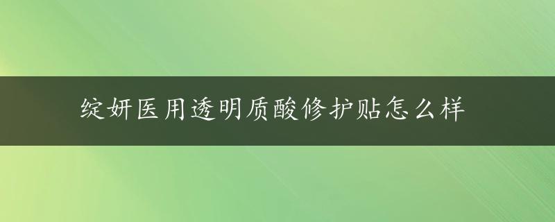 绽妍医用透明质酸修护贴怎么样