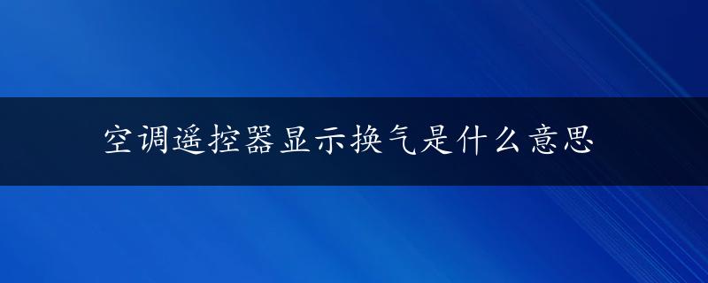 空调遥控器显示换气是什么意思