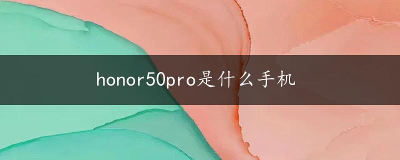 honor50pro是什么手机