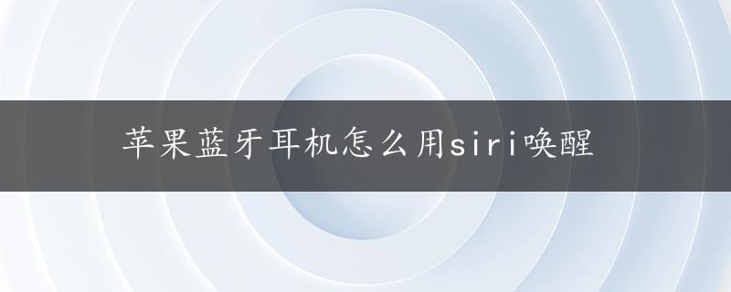 苹果蓝牙耳机怎么用siri唤醒