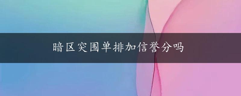 暗区突围单排加信誉分吗