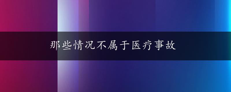 那些情况不属于医疗事故