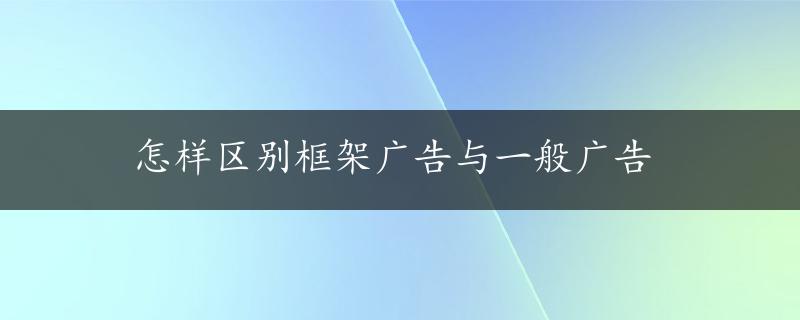 怎样区别框架广告与一般广告