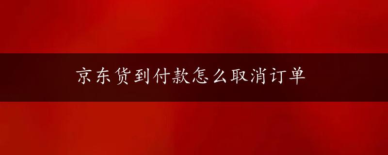 京东货到付款怎么取消订单