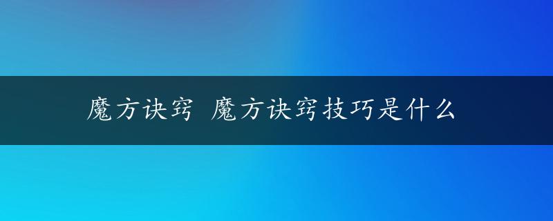 魔方诀窍 魔方诀窍技巧是什么