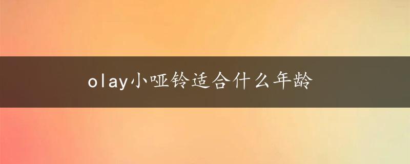 olay小哑铃适合什么年龄