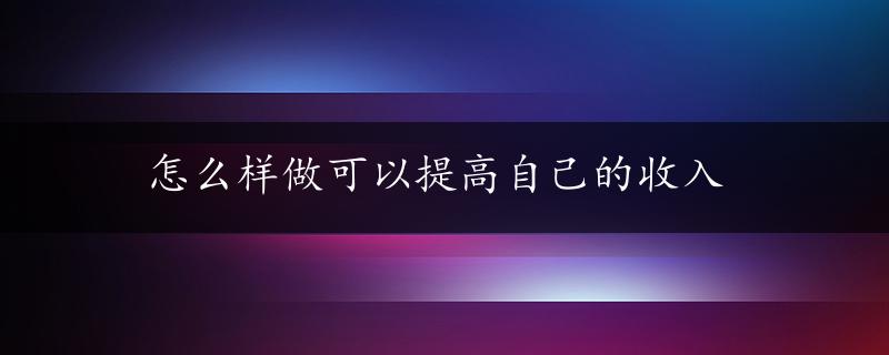 怎么样做可以提高自己的收入