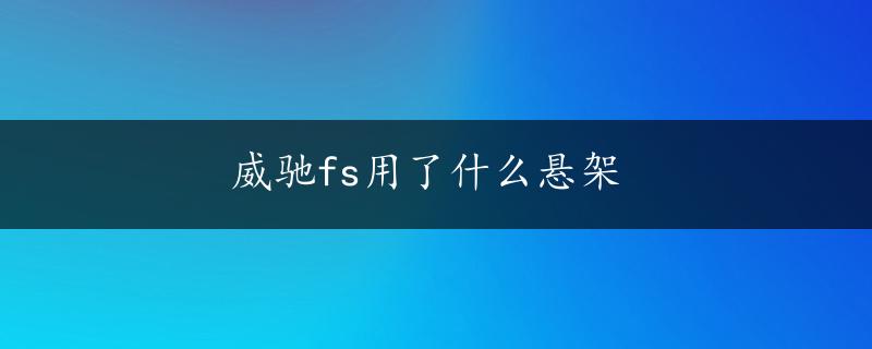 威驰fs用了什么悬架