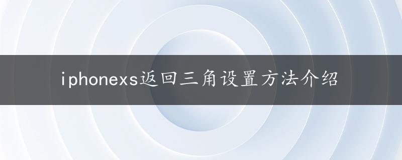 iphonexs返回三角设置方法介绍