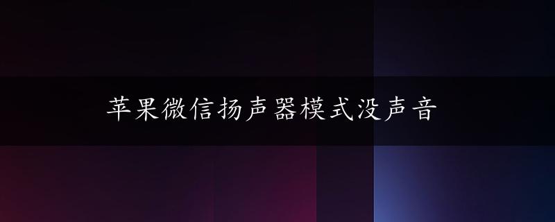 苹果微信扬声器模式没声音