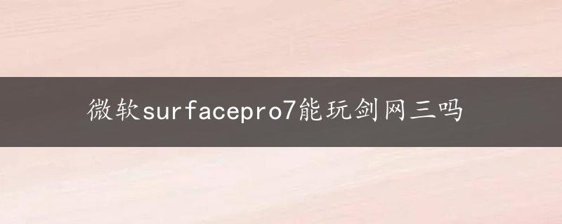 微软surfacepro7能玩剑网三吗