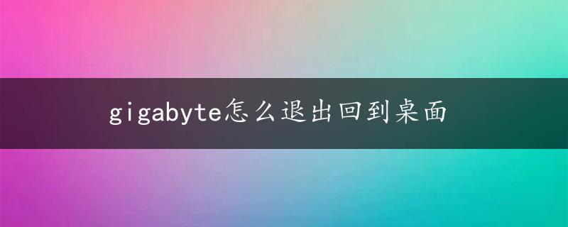 gigabyte怎么退出回到桌面