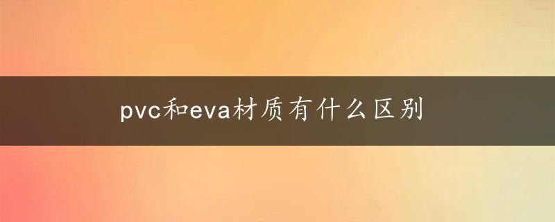 pvc和eva材质有什么区别