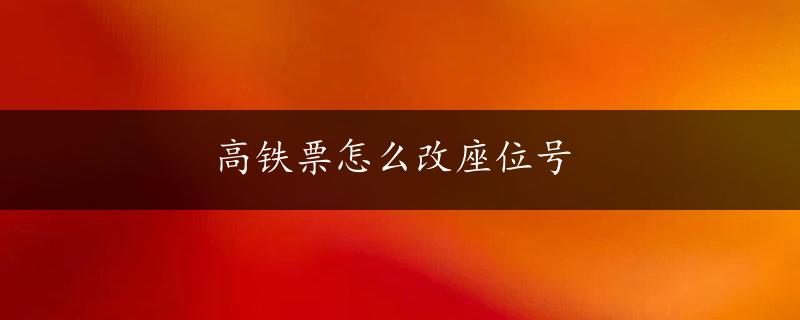 高铁票怎么改座位号