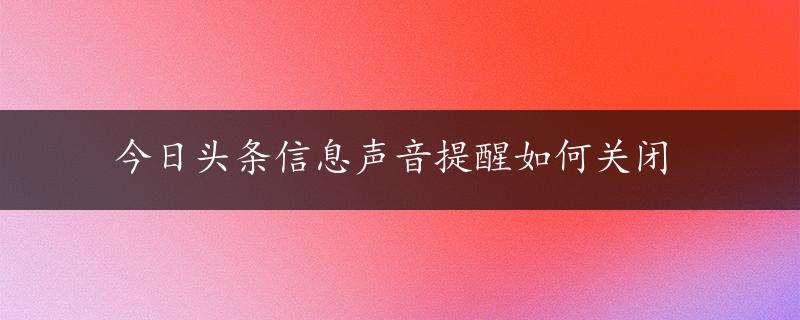 今日头条信息声音提醒如何关闭