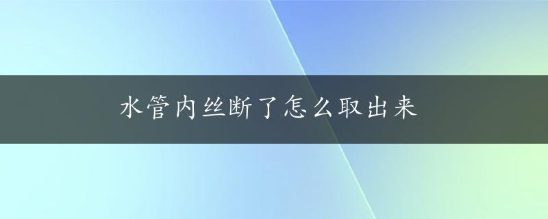 水管内丝断了怎么取出来