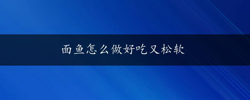 面鱼怎么做好吃又松软