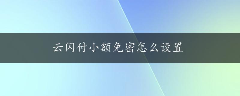 云闪付小额免密怎么设置