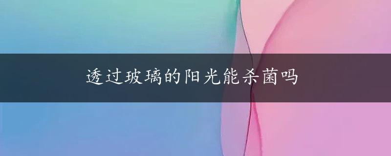 透过玻璃的阳光能杀菌吗