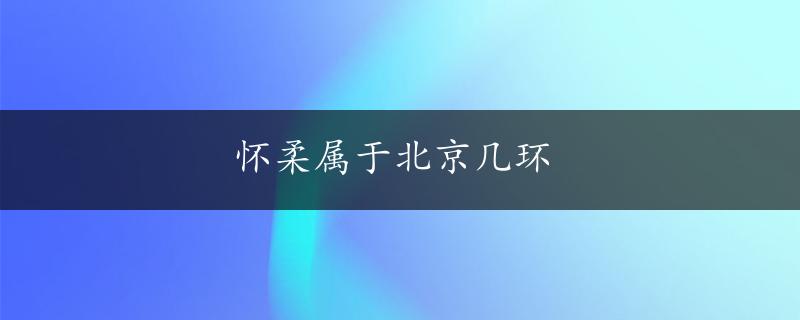 怀柔属于北京几环