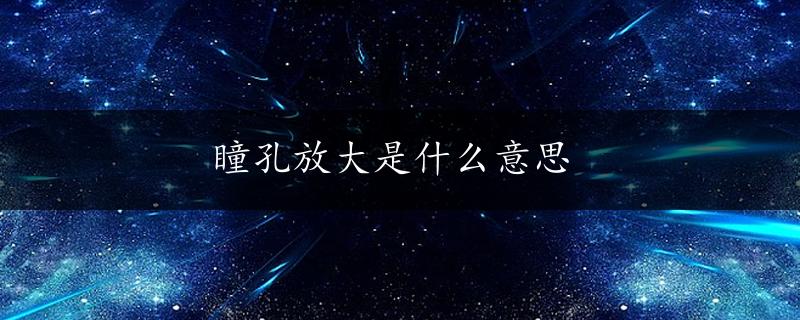 瞳孔放大是什么意思