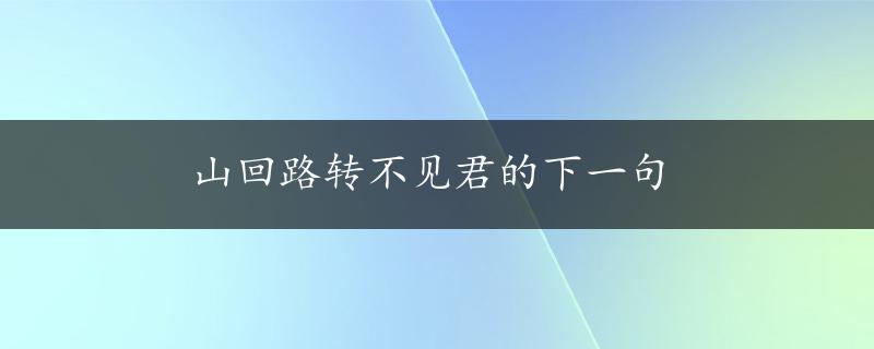 山回路转不见君的下一句