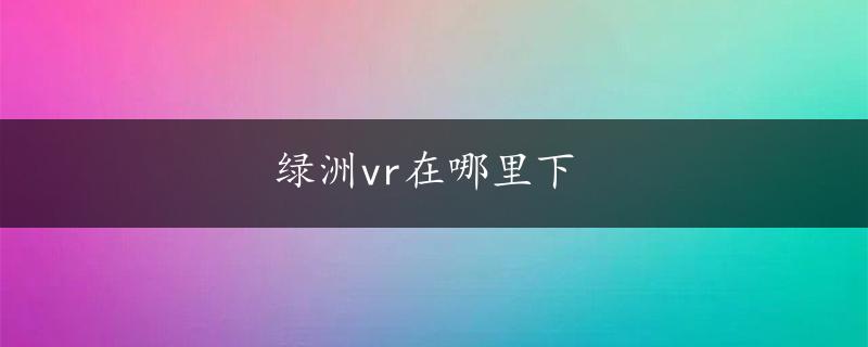 绿洲vr在哪里下