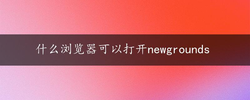 什么浏览器可以打开newgrounds