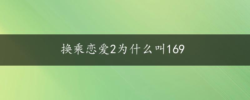 换乘恋爱2为什么叫169