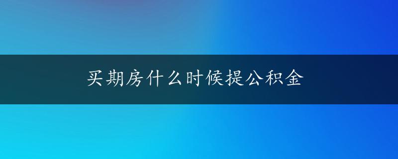 买期房什么时候提公积金