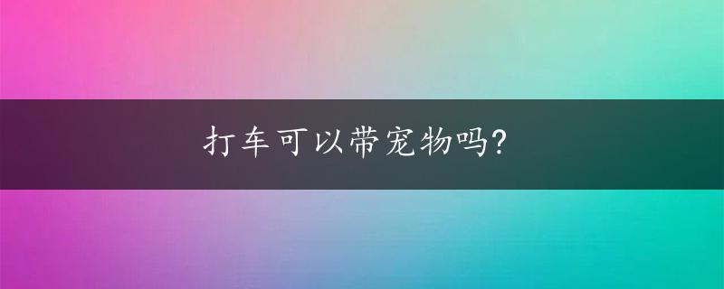 打车可以带宠物吗?