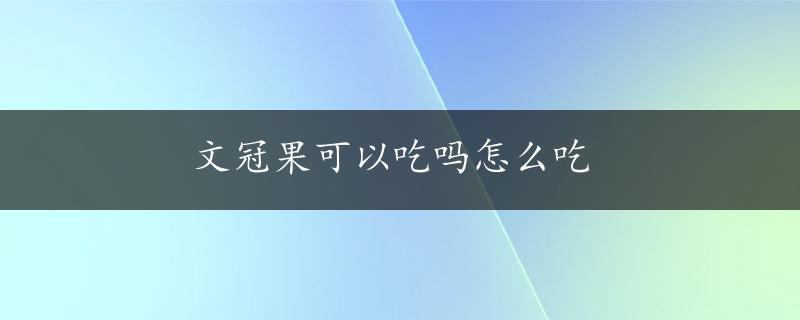 文冠果可以吃吗怎么吃