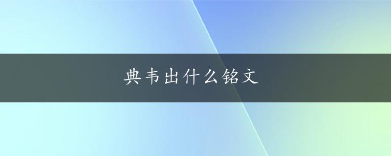 典韦出什么铭文