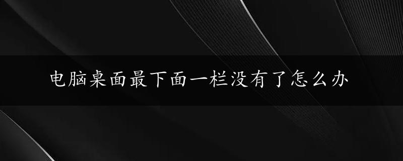 电脑桌面最下面一栏没有了怎么办