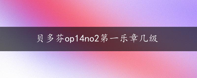 贝多芬op14no2第一乐章几级