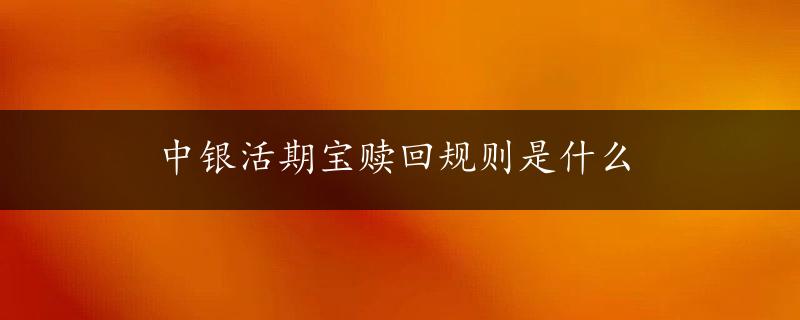 中银活期宝赎回规则是什么