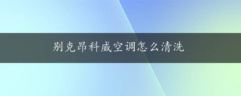 别克昂科威空调怎么清洗