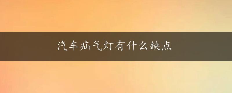 汽车疝气灯有什么缺点