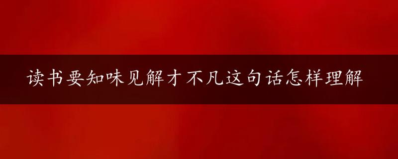 读书要知味见解才不凡这句话怎样理解